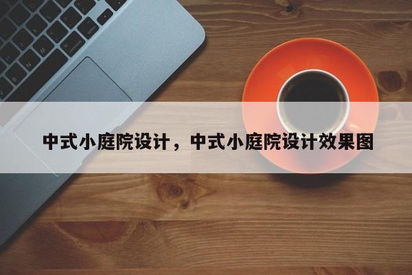中式小庭院设计，中式小庭院设计效果图