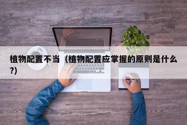 植物配置不当（植物配置应掌握的原则是什么?）