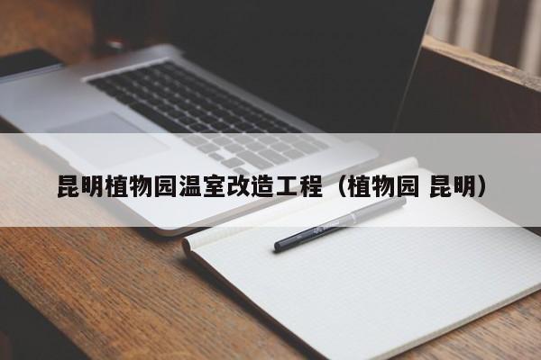 昆明植物园温室改造工程（植物园 昆明）