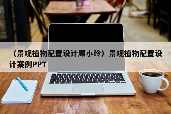 （景观植物配置设计顾小玲）景观植物配置设计案例PPT