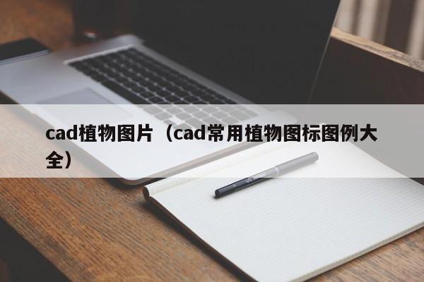 cad植物图片（cad常用植物图标图例大全）