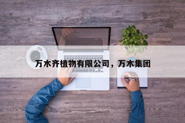 万木齐植物有限公司，万木集团
