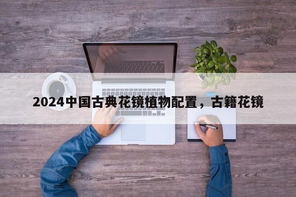 2024中国古典花镜植物配置，古籍花镜