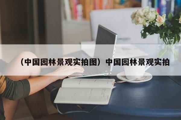 （中国园林景观实拍图）中国园林景观实拍