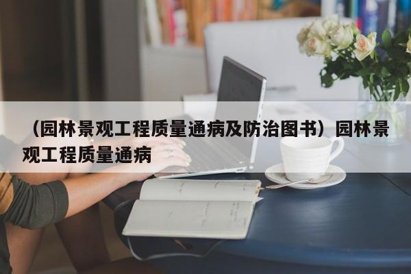 （园林景观工程质量通病及防治图书）园林景观工程质量通病