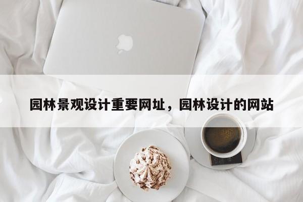 园林景观设计重要网址，园林设计的网站