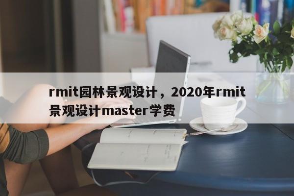 rmit园林景观设计，2020年rmit景观设计master学费
