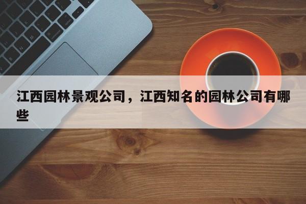 江西园林景观公司，江西知名的园林公司有哪些