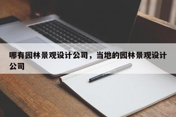 哪有园林景观设计公司，当地的园林景观设计公司