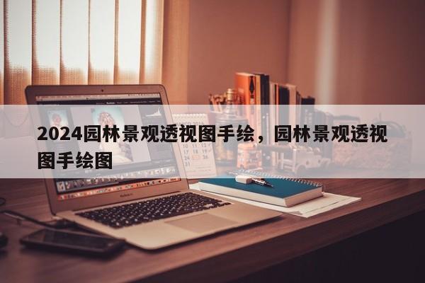 2024园林景观透视图手绘，园林景观透视图手绘图