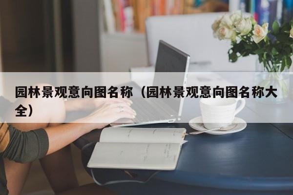园林景观意向图名称（园林景观意向图名称大全）