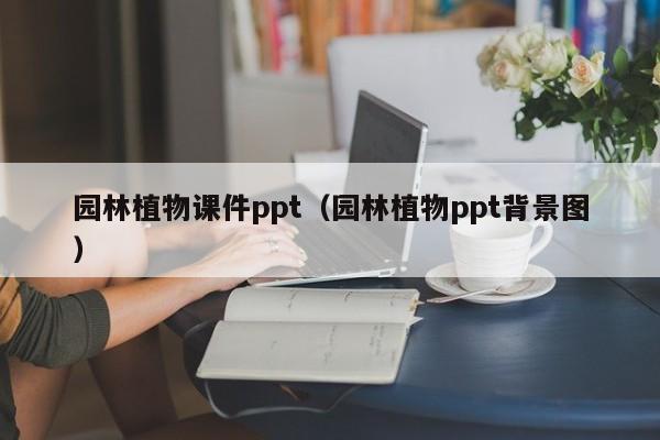 园林植物课件ppt(园林植物ppt背景图)
