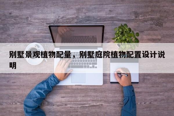 别墅景观植物配量，别墅庭院植物配置设计说明