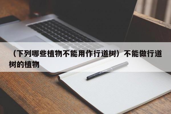 （下列哪些植物不能用作行道树）不能做行道树的植物
