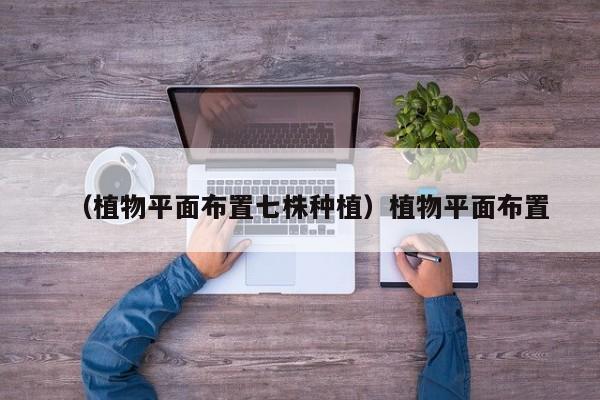 （植物平面布置七株种植）植物平面布置